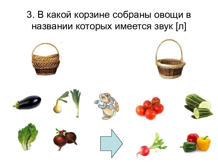 3. В какой корзине собраны овощи в названии которых имеется звук [л]