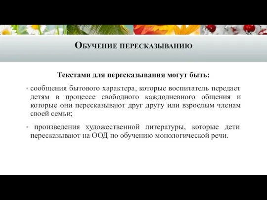 Обучение пересказыванию Текстами для пересказывания могут быть: сообщения бытового характера, которые воспитатель передает