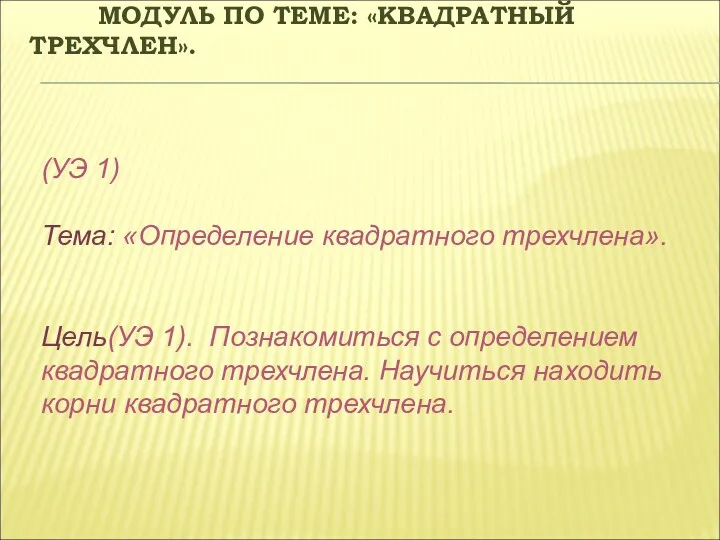 МОДУЛЬ ПО ТЕМЕ: «КВАДРАТНЫЙ ТРЕХЧЛЕН». (УЭ 1) Тема: «Определение квадратного