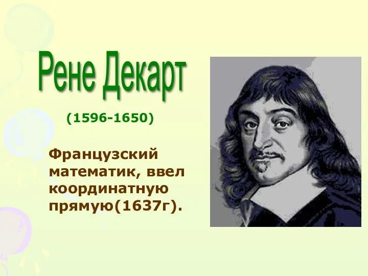 Французский математик, ввел координатную прямую(1637г). Рене Декарт (1596-1650)
