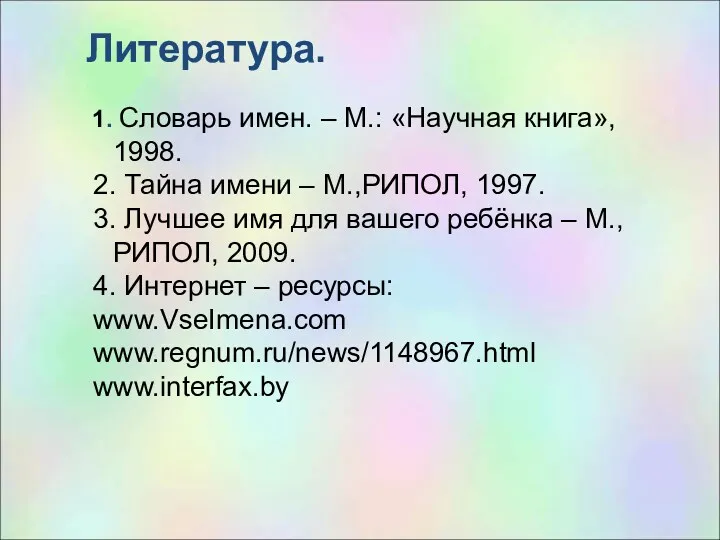 Литература. 1. Словарь имен. – М.: «Научная книга», 1998. 2.