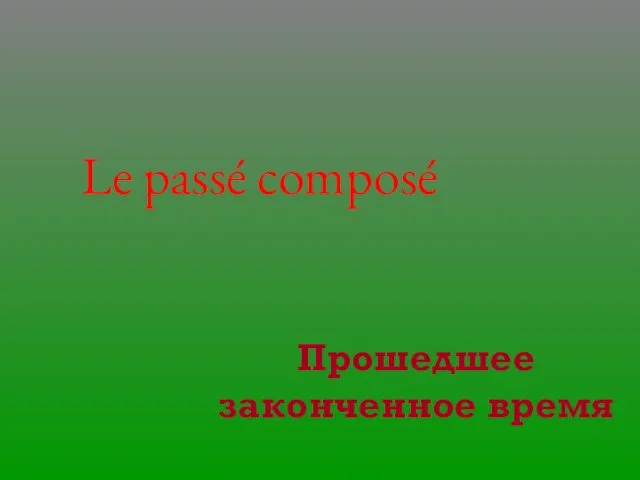 Le passé composé. Прошедшее законченное время