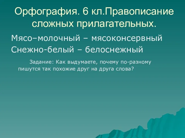 Орфография. 6 кл.Правописание сложных прилагательных. Мясо–молочный – мясоконсервный Снежно-белый –