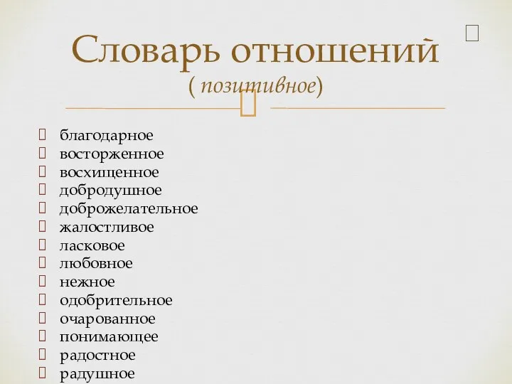 Словарь отношений ( позитивное) благодарное восторженное восхищенное добродушное доброжелательное жалостливое