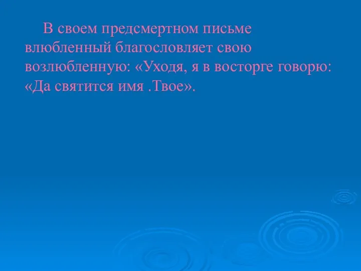 В своем предсмертном письме влюбленный благословляет свою возлюбленную: «Уходя, я