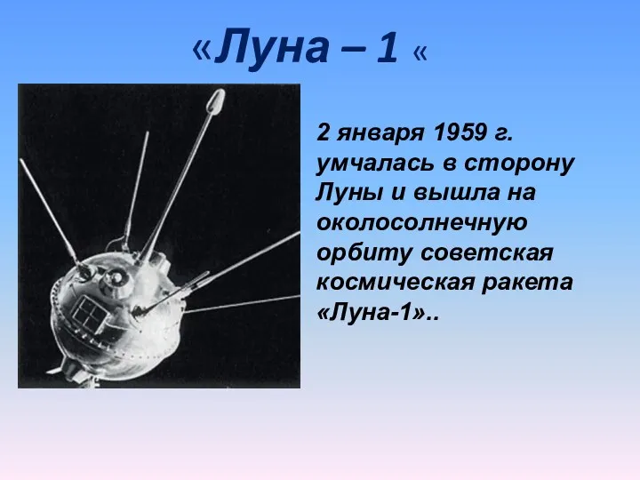 2 января 1959 г. умчалась в сторону Луны и вышла на околосолнечную орбиту