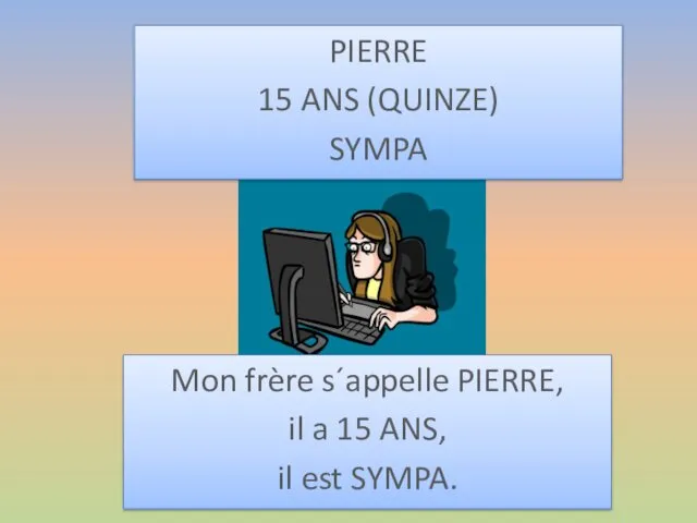 PIERRE 15 ANS (QUINZE) SYMPA Mon frère s´appelle PIERRE, il a 15 ANS, il est SYMPA.