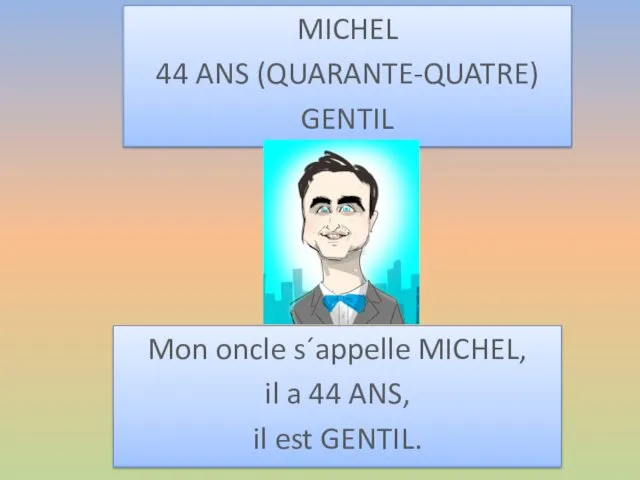 MICHEL 44 ANS (QUARANTE-QUATRE) GENTIL Mon oncle s´appelle MICHEL, il a 44 ANS, il est GENTIL.