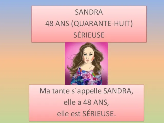 SANDRA 48 ANS (QUARANTE-HUIT) SÉRIEUSE Ma tante s´appelle SANDRA, elle a 48 ANS, elle est SÉRIEUSE.