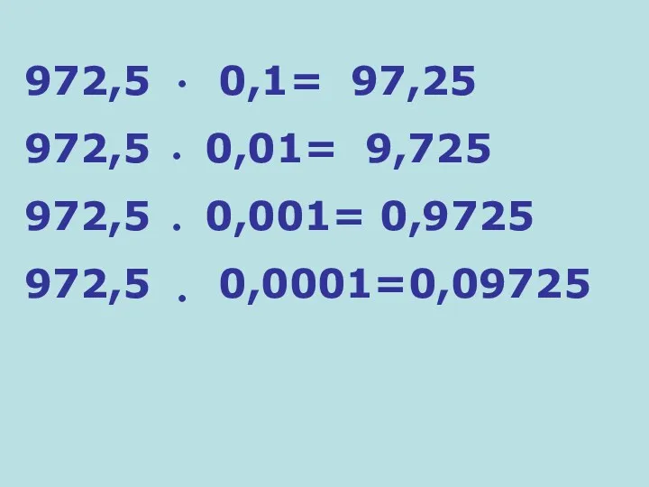 972,5 0,1= 97,25 972,5 0,01= 9,725 972,5 0,001= 0,9725 972,5 0,0001=0,09725 ● ● ● ●