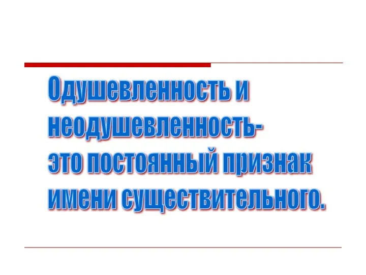 Одушевленность и неодушевленность- это постоянный признак имени существительного.