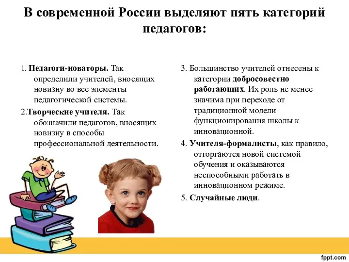 В современной России выделяют пять категорий педагогов: 1. Педагоги-новаторы. Так определили учителей, вносящих