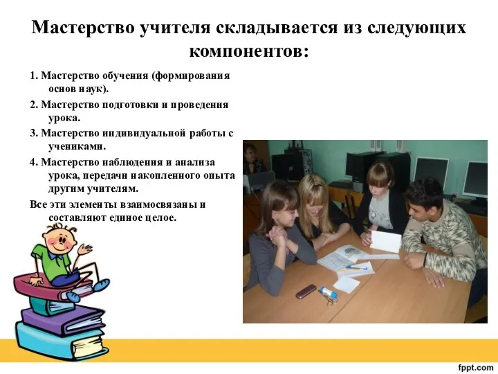 Мастерство учителя складывается из следующих компонентов: 1. Мастерство обучения (формирования