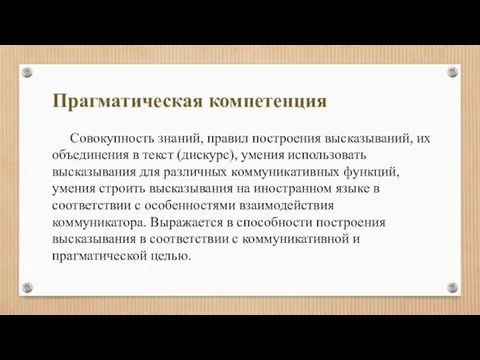 Прагматическая компетенция Совокупность знаний, правил построения высказываний, их объединения в