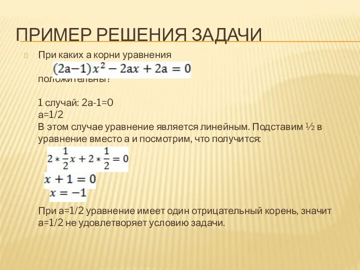 Пример решения задачи При каких а корни уравнения положительны? 1 случай: 2а-1=0 а=1/2