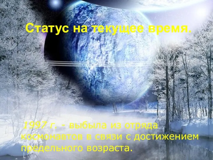 Статус на текущее время. 1997 г. - выбыла из отряда космонавтов в связи