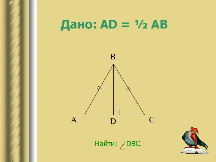 Дано: AD = ½ AB Найти: DBC.