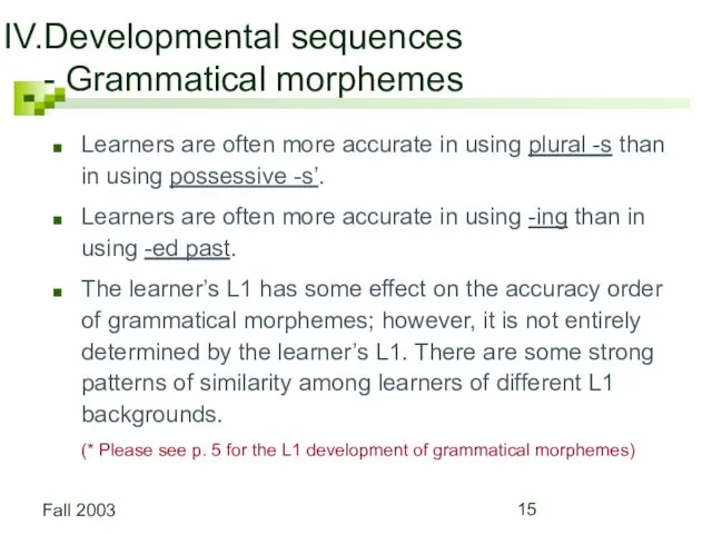 Fall 2003 Developmental sequences - Grammatical morphemes Learners are often