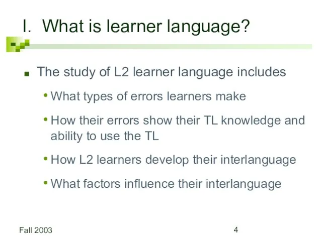 Fall 2003 I. What is learner language? The study of L2 learner language
