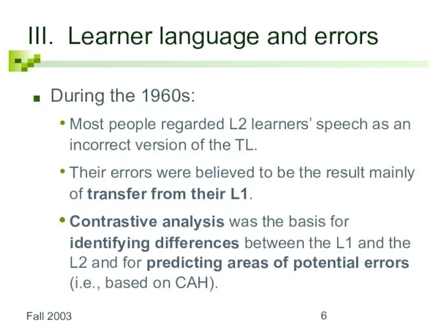 Fall 2003 III. Learner language and errors During the 1960s: Most people regarded