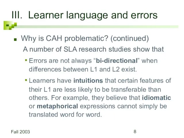 Fall 2003 III. Learner language and errors Why is CAH problematic? (continued) A