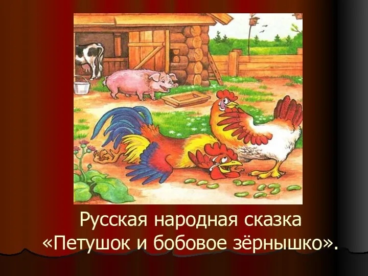 Русская народная сказка «Петушок и бобовое зёрнышко».