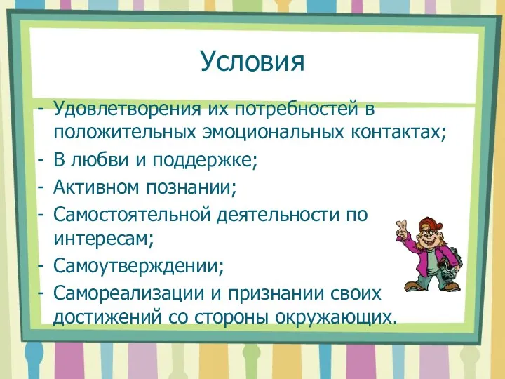 Условия Удовлетворения их потребностей в положительных эмоциональных контактах; В любви и поддержке; Активном