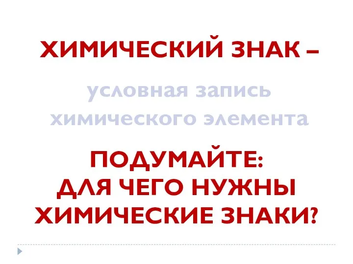 ХИМИЧЕСКИЙ ЗНАК – условная запись химического элемента ПОДУМАЙТЕ: ДЛЯ ЧЕГО НУЖНЫ ХИМИЧЕСКИЕ ЗНАКИ?