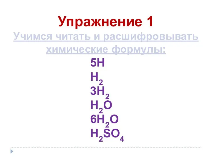 Упражнение 1 Учимся читать и расшифровывать химические формулы: 5Н Н2 3Н2 Н2О 6Н2О Н2SO4