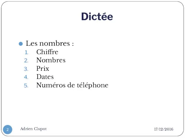 Dictée 17/12/2016 Adrien Clupot Les nombres : Chiffre Nombres Prix Dates Numéros de téléphone