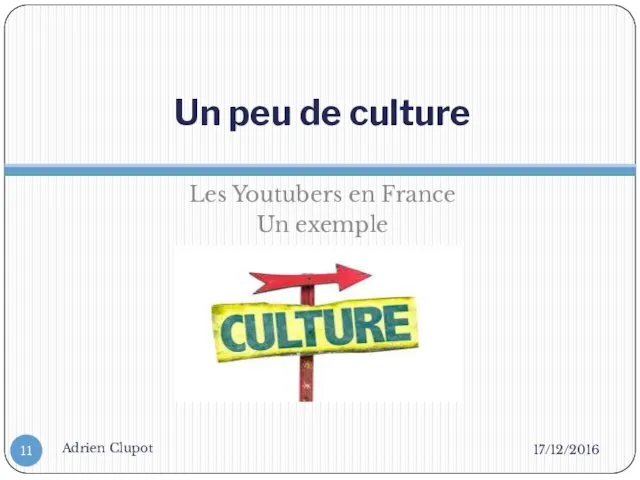 Un peu de culture Les Youtubers en France Un exemple 17/12/2016 Adrien Clupot