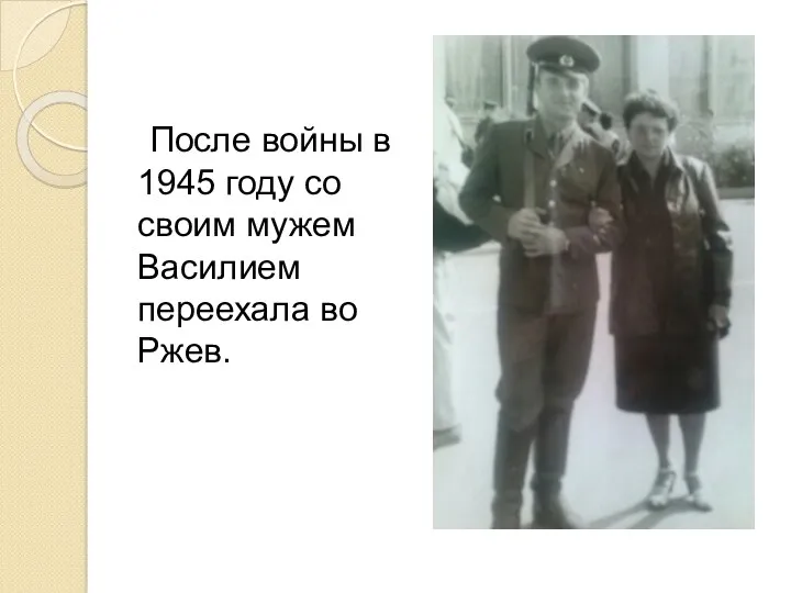 После войны в 1945 году со своим мужем Василием переехала во Ржев.