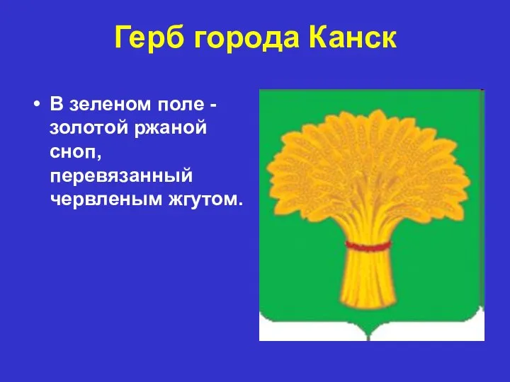 Герб города Канск В зеленом поле - золотой ржаной сноп, перевязанный червленым жгутом.