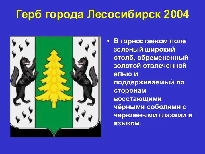 Герб города Лесосибирск 2004 В горностаевом поле зеленый широкий столб, обремененный золотой отвлеченной