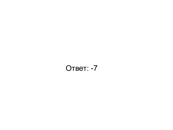 Ответ: -7