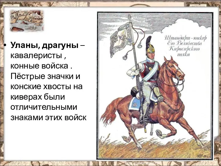 Уланы, драгуны – кавалеристы , конные войска . Пёстрые значки и конские хвосты