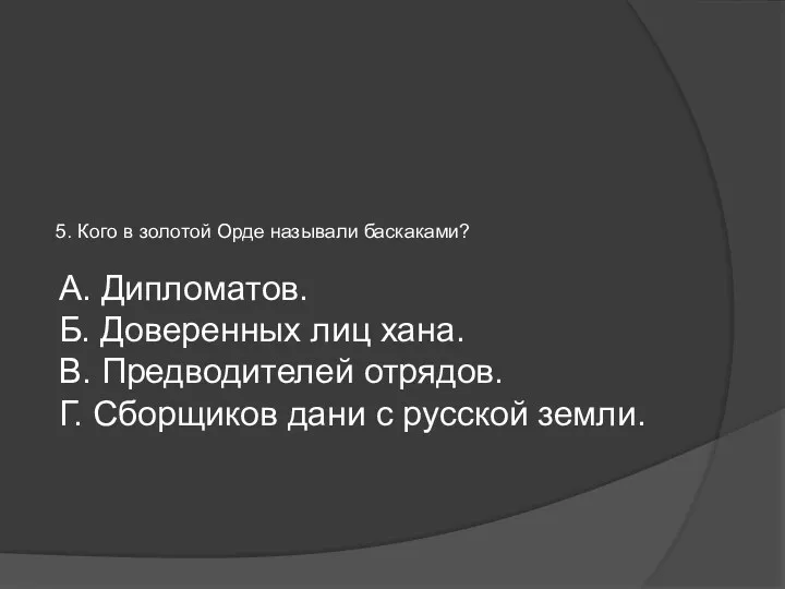 5. Кого в золотой Орде называли баскаками? А. Дипломатов. Б.