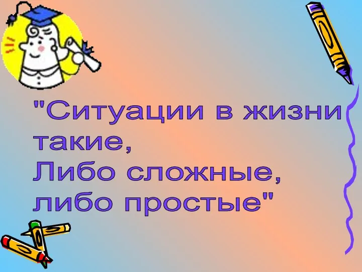 "Ситуации в жизни такие, Либо сложные, либо простые"