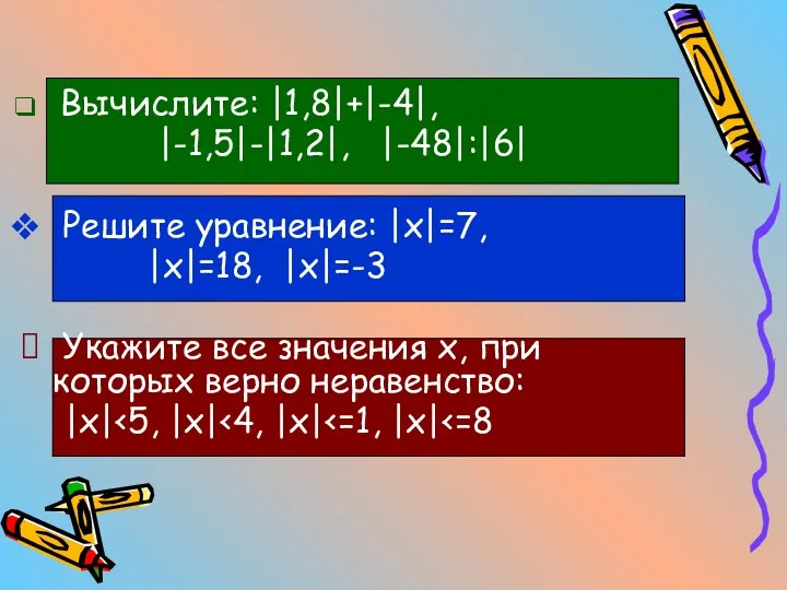 Вычислите: |1,8|+|-4|, |-1,5|-|1,2|, |-48|:|6| Решите уравнение: |x|=7, |x|=18, |x|=-3 Укажите