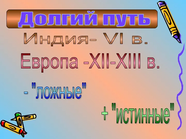 Долгий путь Индия- VI в. Европа -XII-XIII в. - "ложные" + "истинные"