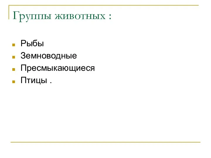 Группы животных : Рыбы Земноводные Пресмыкающиеся Птицы .