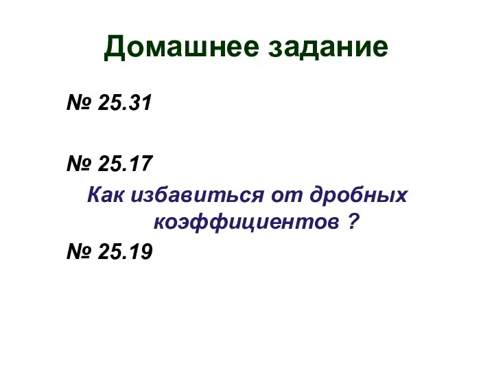 Домашнее задание № 25.31 № 25.17 Как избавиться от дробных коэффициентов ? № 25.19