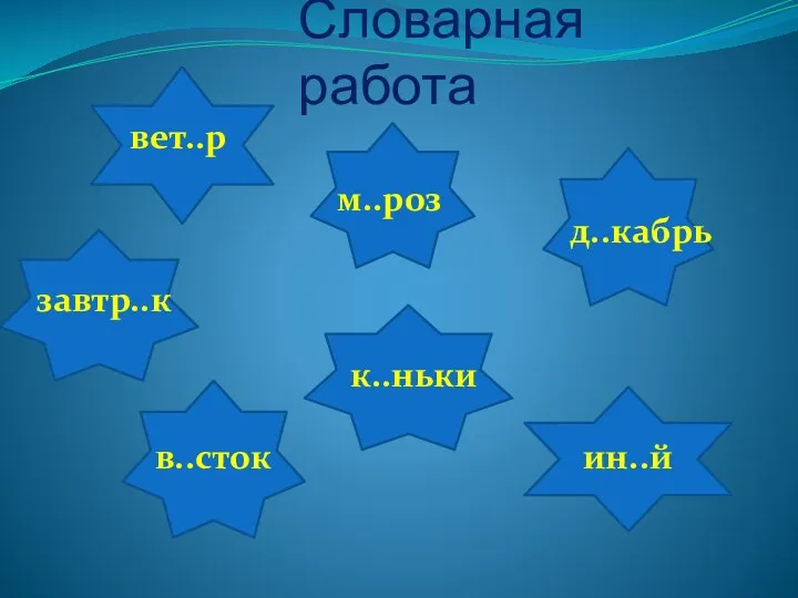 Словарная работа вет..р м..роз завтр..к в..сток к..ньки д..кабрь ин..й