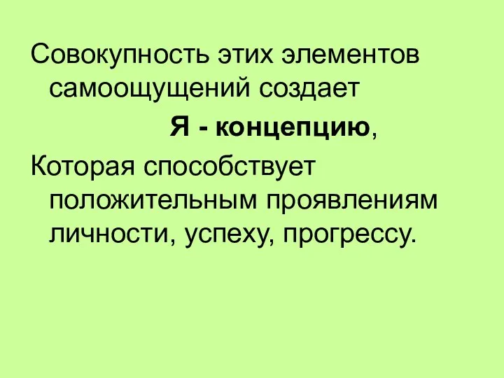 Совокупность этих элементов самоощущений создает Я - концепцию, Которая способствует положительным проявлениям личности, успеху, прогрессу.