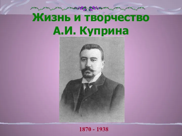 Жизнь и творчество А.И. Куприна 1870 - 1938