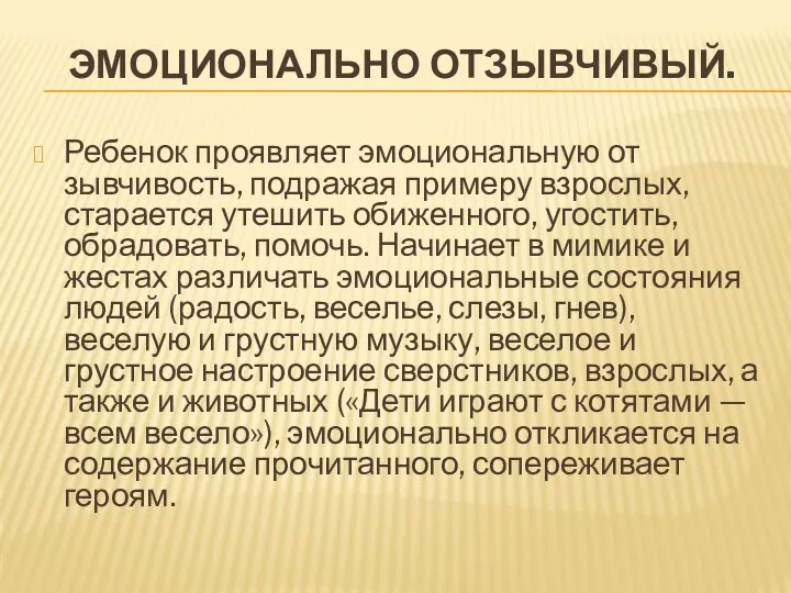 Эмоционально отзывчивый. Ребенок проявляет эмоциональную от­зывчивость, подражая примеру взрослых, старается утешить обижен­ного, угостить,