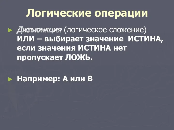 Логические операции Дизъюнкция (логическое сложение) ИЛИ – выбирает значение ИСТИНА,