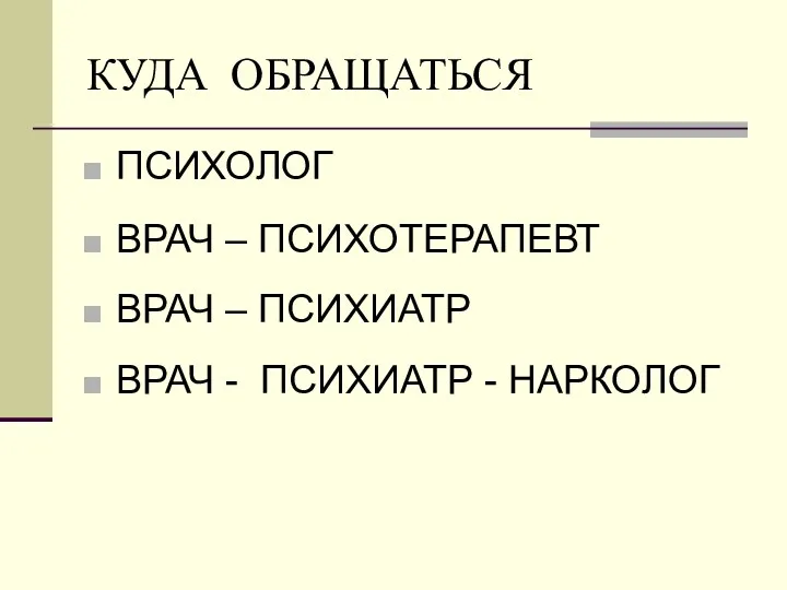 КУДА ОБРАЩАТЬСЯ ПСИХОЛОГ ВРАЧ – ПСИХОТЕРАПЕВТ ВРАЧ – ПСИХИАТР ВРАЧ - ПСИХИАТР - НАРКОЛОГ