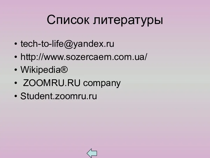 Список литературы tech-to-life@yandex.ru http://www.sozercaem.com.ua/ Wikipedia® ZOOMRU.RU company Student.zoomru.ru