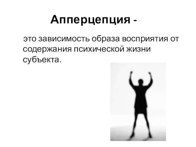 Апперцепция - это зависимость образа восприятия от содержания психической жизни субъекта.